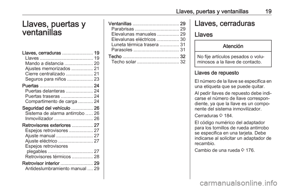 OPEL KARL 2018 Manual de Instrucciones (in Spanish) Llaves, puertas y ventanillas19Llaves, puertas y
ventanillasLlaves, cerraduras .......................19
Llaves ........................................ 19
Mando a distancia .....................20
Aj OPEL KARL 2018 Manual de Instrucciones (in Spanish) Llaves, puertas y ventanillas19Llaves, puertas y
ventanillasLlaves, cerraduras .......................19
Llaves ........................................ 19
Mando a distancia .....................20
Aj