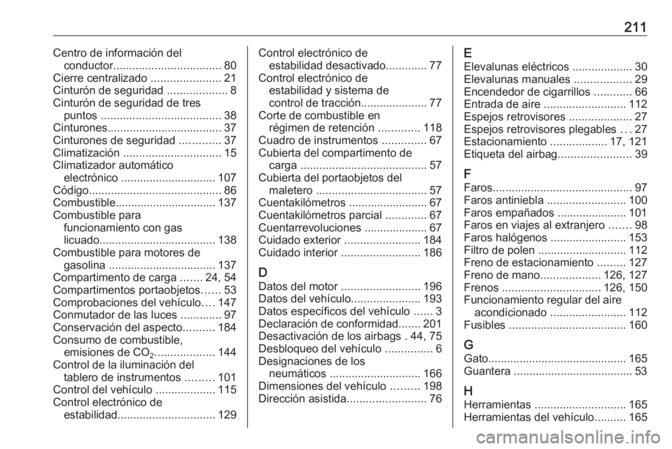 OPEL KARL 2018  Manual de Instrucciones (in Spanish) 211Centro de información delconductor .................................. 80
Cierre centralizado  ......................21
Cinturón de seguridad  ...................8
Cinturón de seguridad de tres p