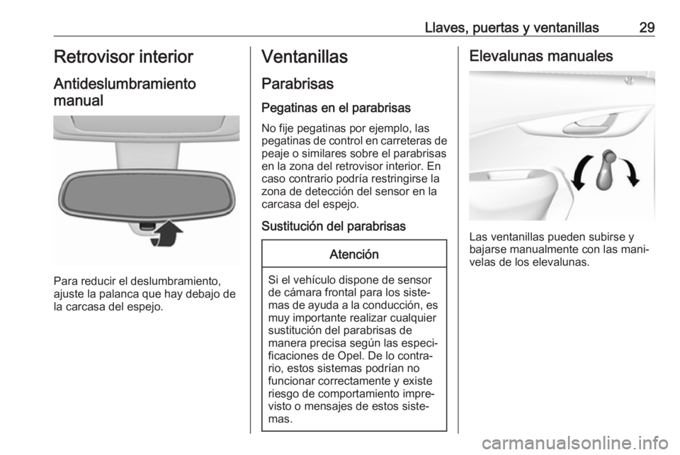 OPEL KARL 2018 Manual de Instrucciones (in Spanish) Llaves, puertas y ventanillas29Retrovisor interior
Antideslumbramiento manual
Para reducir el deslumbramiento,
ajuste la palanca que hay debajo de
la carcasa del espejo.
Ventanillas
Parabrisas
Pegatin OPEL KARL 2018 Manual de Instrucciones (in Spanish) Llaves, puertas y ventanillas29Retrovisor interior
Antideslumbramiento manual
Para reducir el deslumbramiento,
ajuste la palanca que hay debajo de
la carcasa del espejo.
Ventanillas
Parabrisas
Pegatin