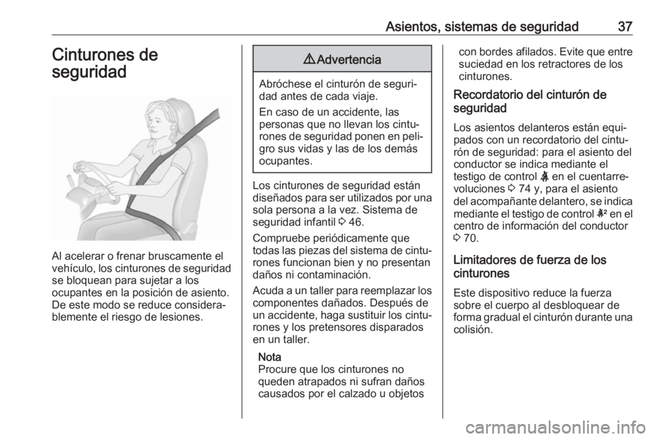 OPEL KARL 2018 Manual de Instrucciones (in Spanish) Asientos, sistemas de seguridad37Cinturones de
seguridad
Al acelerar o frenar bruscamente el
vehículo, los cinturones de seguridad
se bloquean para sujetar a los
ocupantes en la posición de asiento. OPEL KARL 2018 Manual de Instrucciones (in Spanish) Asientos, sistemas de seguridad37Cinturones de
seguridad
Al acelerar o frenar bruscamente el
vehículo, los cinturones de seguridad
se bloquean para sujetar a los
ocupantes en la posición de asiento.