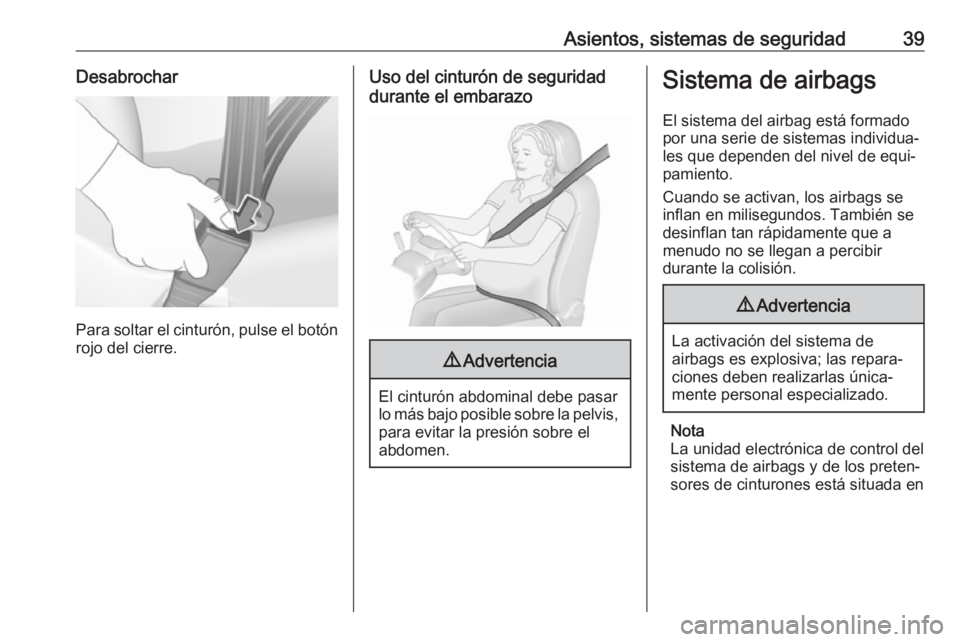 OPEL KARL 2018 Manual de Instrucciones (in Spanish) Asientos, sistemas de seguridad39Desabrochar
Para soltar el cinturón, pulse el botónrojo del cierre.
Uso del cinturón de seguridad
durante el embarazo9 Advertencia
El cinturón abdominal debe pasar OPEL KARL 2018 Manual de Instrucciones (in Spanish) Asientos, sistemas de seguridad39Desabrochar
Para soltar el cinturón, pulse el botónrojo del cierre.
Uso del cinturón de seguridad
durante el embarazo9 Advertencia
El cinturón abdominal debe pasar