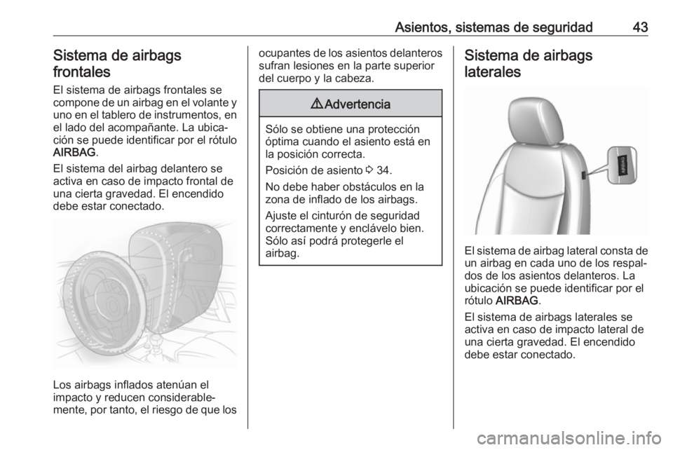 OPEL KARL 2018 Manual de Instrucciones (in Spanish) Asientos, sistemas de seguridad43Sistema de airbagsfrontales
El sistema de airbags frontales se
compone de un airbag en el volante y
uno en el tablero de instrumentos, en el lado del acompañante. La OPEL KARL 2018 Manual de Instrucciones (in Spanish) Asientos, sistemas de seguridad43Sistema de airbagsfrontales
El sistema de airbags frontales se
compone de un airbag en el volante y
uno en el tablero de instrumentos, en el lado del acompañante. La
