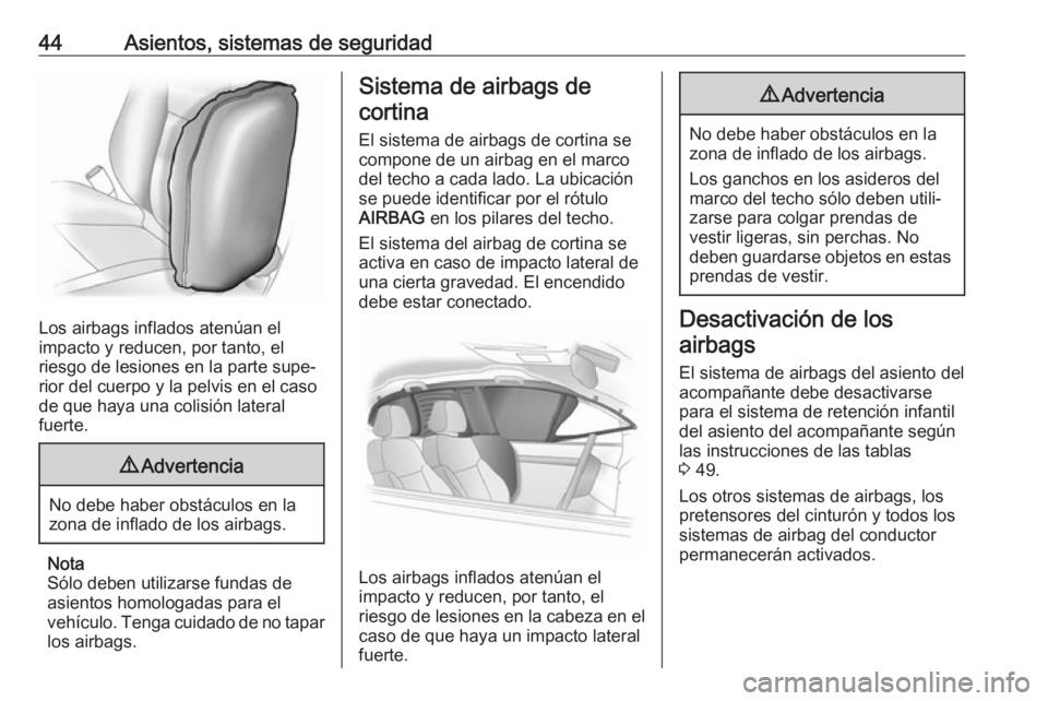 OPEL KARL 2018 Manual de Instrucciones (in Spanish) 44Asientos, sistemas de seguridad
Los airbags inflados atenúan el
impacto y reducen, por tanto, el
riesgo de lesiones en la parte supe‐
rior del cuerpo y la pelvis en el caso
de que haya una colisi OPEL KARL 2018 Manual de Instrucciones (in Spanish) 44Asientos, sistemas de seguridad
Los airbags inflados atenúan el
impacto y reducen, por tanto, el
riesgo de lesiones en la parte supe‐
rior del cuerpo y la pelvis en el caso
de que haya una colisi