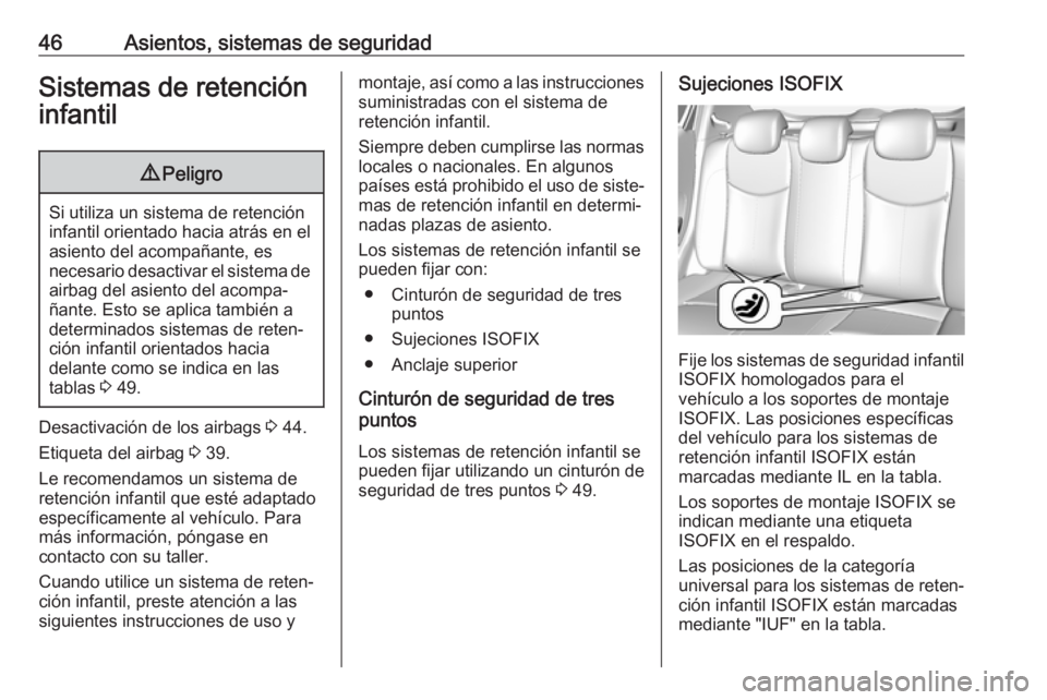 OPEL KARL 2018 Manual de Instrucciones (in Spanish) 46Asientos, sistemas de seguridadSistemas de retención
infantil9 Peligro
Si utiliza un sistema de retención
infantil orientado hacia atrás en el
asiento del acompañante, es
necesario desactivar el OPEL KARL 2018 Manual de Instrucciones (in Spanish) 46Asientos, sistemas de seguridadSistemas de retención
infantil9 Peligro
Si utiliza un sistema de retención
infantil orientado hacia atrás en el
asiento del acompañante, es
necesario desactivar el