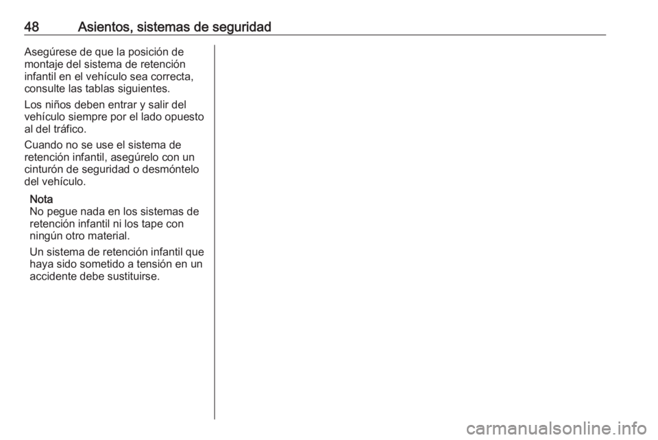 OPEL KARL 2018 Manual de Instrucciones (in Spanish) 48Asientos, sistemas de seguridadAsegúrese de que la posición de
montaje del sistema de retención
infantil en el vehículo sea correcta,
consulte las tablas siguientes.
Los niños deben entrar y sa OPEL KARL 2018 Manual de Instrucciones (in Spanish) 48Asientos, sistemas de seguridadAsegúrese de que la posición de
montaje del sistema de retención
infantil en el vehículo sea correcta,
consulte las tablas siguientes.
Los niños deben entrar y sa