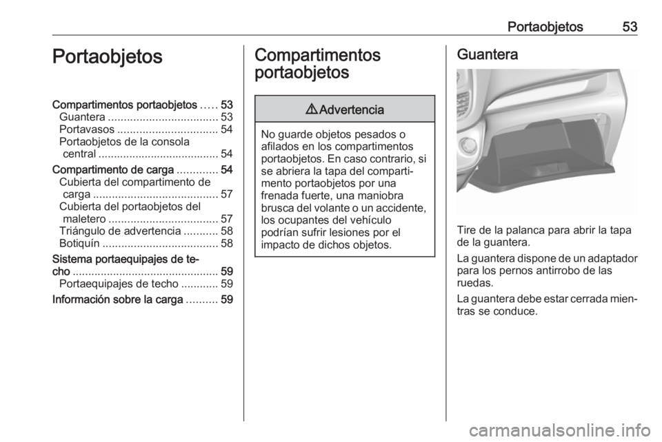 OPEL KARL 2018 Manual de Instrucciones (in Spanish) Portaobjetos53PortaobjetosCompartimentos portaobjetos.....53
Guantera ................................... 53
Portavasos ................................ 54
Portaobjetos de la consola central ......... OPEL KARL 2018 Manual de Instrucciones (in Spanish) Portaobjetos53PortaobjetosCompartimentos portaobjetos.....53
Guantera ................................... 53
Portavasos ................................ 54
Portaobjetos de la consola central .........