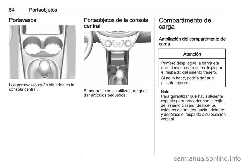 OPEL KARL 2018 Manual de Instrucciones (in Spanish) 54PortaobjetosPortavasos
Los portavasos están situados en la
consola central.
Portaobjetos de la consola
central
El portaobjetos se utiliza para guar‐
dar artículos pequeños.
Compartimento de
car OPEL KARL 2018 Manual de Instrucciones (in Spanish) 54PortaobjetosPortavasos
Los portavasos están situados en la
consola central.
Portaobjetos de la consola
central
El portaobjetos se utiliza para guar‐
dar artículos pequeños.
Compartimento de
car