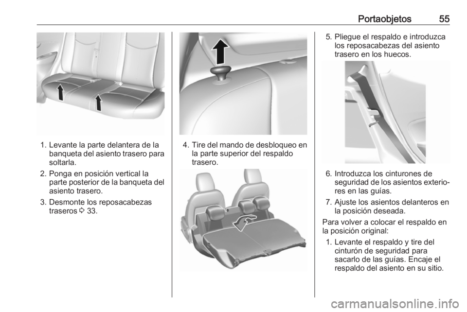 OPEL KARL 2018 Manual de Instrucciones (in Spanish) Portaobjetos55
1. Levante la parte delantera de labanqueta del asiento trasero parasoltarla.
2. Ponga en posición vertical la parte posterior de la banqueta delasiento trasero.
3. Desmonte los reposa OPEL KARL 2018 Manual de Instrucciones (in Spanish) Portaobjetos55
1. Levante la parte delantera de labanqueta del asiento trasero parasoltarla.
2. Ponga en posición vertical la parte posterior de la banqueta delasiento trasero.
3. Desmonte los reposa
