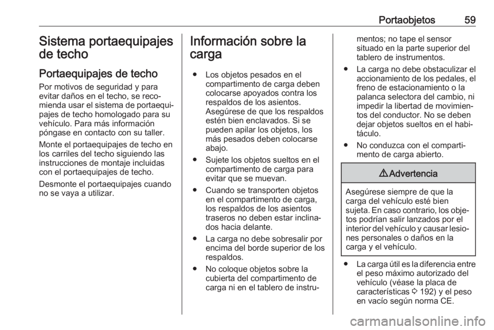 OPEL KARL 2018 Manual de Instrucciones (in Spanish) Portaobjetos59Sistema portaequipajes
de techo
Portaequipajes de techo Por motivos de seguridad y para
evitar daños en el techo, se reco‐
mienda usar el sistema de portaequi‐
pajes de techo homolo OPEL KARL 2018 Manual de Instrucciones (in Spanish) Portaobjetos59Sistema portaequipajes
de techo
Portaequipajes de techo Por motivos de seguridad y para
evitar daños en el techo, se reco‐
mienda usar el sistema de portaequi‐
pajes de techo homolo