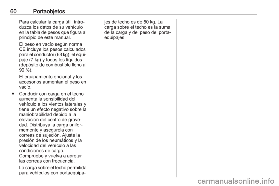 OPEL KARL 2018 Manual de Instrucciones (in Spanish) 60PortaobjetosPara calcular la carga útil, intro‐
duzca los datos de su vehículo en la tabla de pesos que figura al principio de este manual.
El peso en vacío según norma
CE incluye los pesos ca OPEL KARL 2018 Manual de Instrucciones (in Spanish) 60PortaobjetosPara calcular la carga útil, intro‐
duzca los datos de su vehículo en la tabla de pesos que figura al principio de este manual.
El peso en vacío según norma
CE incluye los pesos ca