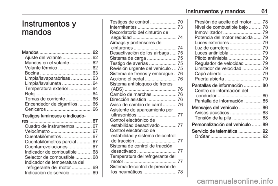 OPEL KARL 2018 Manual de Instrucciones (in Spanish) Instrumentos y mandos61Instrumentos y
mandosMandos ........................................ 62
Ajuste del volante ......................62
Mandos en el volante ................62
Volante térmico .... OPEL KARL 2018 Manual de Instrucciones (in Spanish) Instrumentos y mandos61Instrumentos y
mandosMandos ........................................ 62
Ajuste del volante ......................62
Mandos en el volante ................62
Volante térmico ....