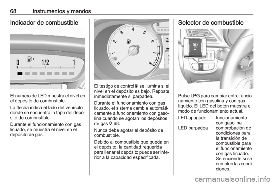 OPEL KARL 2018 Manual de Instrucciones (in Spanish) 68Instrumentos y mandosIndicador de combustible
El número de LED muestra el nivel enel depósito de combustible.
La flecha indica el lado del vehículo
donde se encuentra la tapa del depó‐
sito de OPEL KARL 2018 Manual de Instrucciones (in Spanish) 68Instrumentos y mandosIndicador de combustible
El número de LED muestra el nivel enel depósito de combustible.
La flecha indica el lado del vehículo
donde se encuentra la tapa del depó‐
sito de