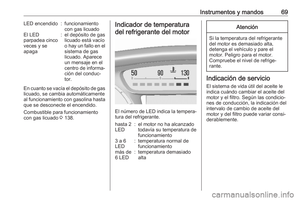 OPEL KARL 2018 Manual de Instrucciones (in Spanish) Instrumentos y mandos69LED encendido:funcionamiento
con gas licuadoEl LED
parpadea cinco
veces y se
apaga:el depósito de gas
licuado está vacío
o hay un fallo en el
sistema de gas
licuado. Aparece
OPEL KARL 2018 Manual de Instrucciones (in Spanish) Instrumentos y mandos69LED encendido:funcionamiento
con gas licuadoEl LED
parpadea cinco
veces y se
apaga:el depósito de gas
licuado está vacío
o hay un fallo en el
sistema de gas
licuado. Aparece