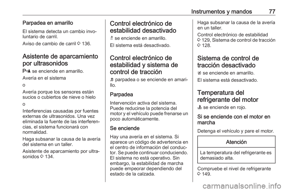 OPEL KARL 2018 Manual de Instrucciones (in Spanish) Instrumentos y mandos77Parpadea en amarillo
El sistema detecta un cambio invo‐
luntario de carril.
Aviso de cambio de carril 3 136.
Asistente de aparcamiento por ultrasonidos
r se enciende en amar OPEL KARL 2018 Manual de Instrucciones (in Spanish) Instrumentos y mandos77Parpadea en amarillo
El sistema detecta un cambio invo‐
luntario de carril.
Aviso de cambio de carril 3 136.
Asistente de aparcamiento por ultrasonidos
r se enciende en amar