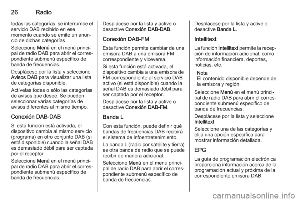 OPEL KARL 2018.5 Manual de infoentretenimiento (in Spanish) 26Radiotodas las categorías, se interrumpe el
servicio DAB recibido en ese
momento cuando se emite un anun‐
cio de dichas categorías.
Seleccione Menú en el menú princi‐
pal de radio DAB para OPEL KARL 2018.5 Manual de infoentretenimiento (in Spanish) 26Radiotodas las categorías, se interrumpe el
servicio DAB recibido en ese
momento cuando se emite un anun‐
cio de dichas categorías.
Seleccione Menú en el menú princi‐
pal de radio DAB para