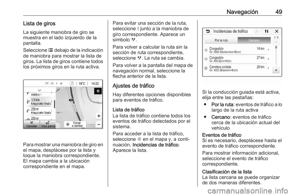 OPEL KARL 2018.5 Manual de infoentretenimiento (in Spanish) Navegación49Lista de girosLa siguiente maniobra de giro se
muestra en el lado izquierdo de la pantalla.
Seleccione a debajo de la indicación
de maniobra para mostrar la lista de
giros. La lista de OPEL KARL 2018.5 Manual de infoentretenimiento (in Spanish) Navegación49Lista de girosLa siguiente maniobra de giro se
muestra en el lado izquierdo de la pantalla.
Seleccione a debajo de la indicación
de maniobra para mostrar la lista de
giros. La lista de