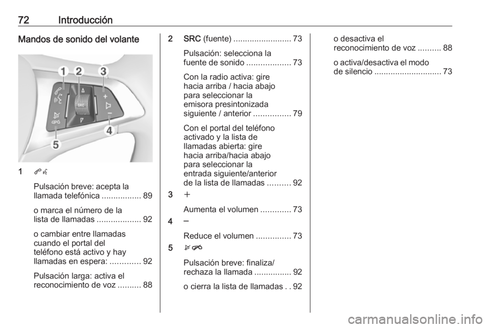 OPEL KARL 2018.5 Manual de infoentretenimiento (in Spanish) 72IntroducciónMandos de sonido del volante
1qw
Pulsación breve: acepta la llamada telefónica .................89
o marca el número de la
lista de llamadas ...................92
o cambiar entre lla OPEL KARL 2018.5 Manual de infoentretenimiento (in Spanish) 72IntroducciónMandos de sonido del volante
1qw
Pulsación breve: acepta la llamada telefónica .................89
o marca el número de la
lista de llamadas ...................92
o cambiar entre lla