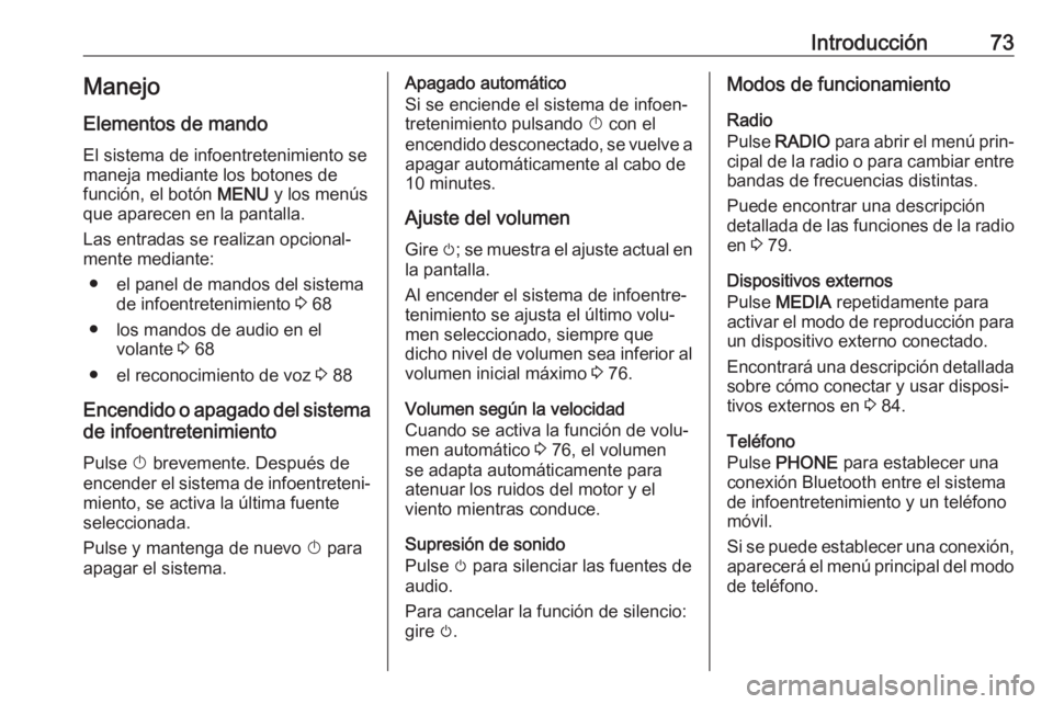OPEL KARL 2018.5 Manual de infoentretenimiento (in Spanish) Introducción73Manejo
Elementos de mando
El sistema de infoentretenimiento se
maneja mediante los botones de
función, el botón MENU y los menús
que aparecen en la pantalla.
Las entradas se realiza OPEL KARL 2018.5 Manual de infoentretenimiento (in Spanish) Introducción73Manejo
Elementos de mando
El sistema de infoentretenimiento se
maneja mediante los botones de
función, el botón MENU y los menús
que aparecen en la pantalla.
Las entradas se realiza
