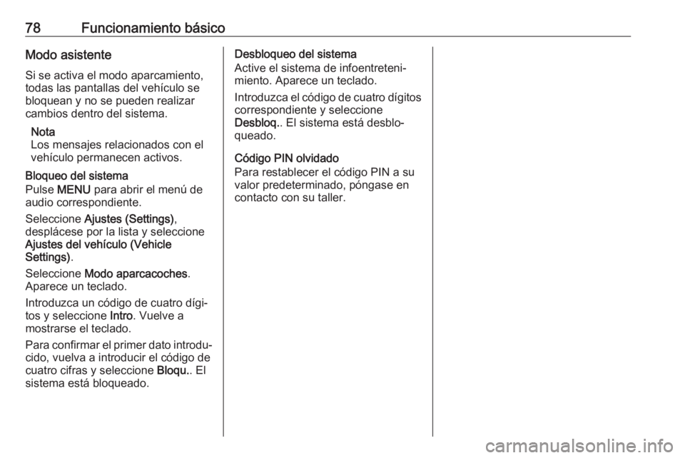 OPEL KARL 2018.5 Manual de infoentretenimiento (in Spanish) 78Funcionamiento básicoModo asistente
Si se activa el modo aparcamiento,
todas las pantallas del vehículo se
bloquean y no se pueden realizar cambios dentro del sistema.
Nota
Los mensajes relacionad OPEL KARL 2018.5 Manual de infoentretenimiento (in Spanish) 78Funcionamiento básicoModo asistente
Si se activa el modo aparcamiento,
todas las pantallas del vehículo se
bloquean y no se pueden realizar cambios dentro del sistema.
Nota
Los mensajes relacionad