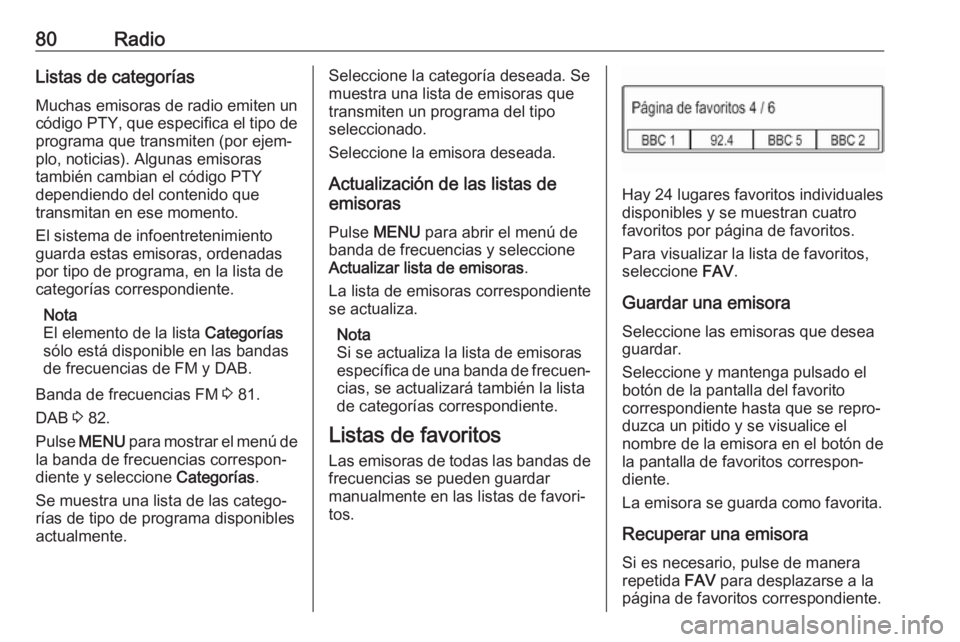 OPEL KARL 2018.5 Manual de infoentretenimiento (in Spanish) 80RadioListas de categorías
Muchas emisoras de radio emiten un
código PTY, que especifica el tipo de programa que transmiten (por ejem‐
plo, noticias). Algunas emisoras
también cambian el código OPEL KARL 2018.5 Manual de infoentretenimiento (in Spanish) 80RadioListas de categorías
Muchas emisoras de radio emiten un
código PTY, que especifica el tipo de programa que transmiten (por ejem‐
plo, noticias). Algunas emisoras
también cambian el código