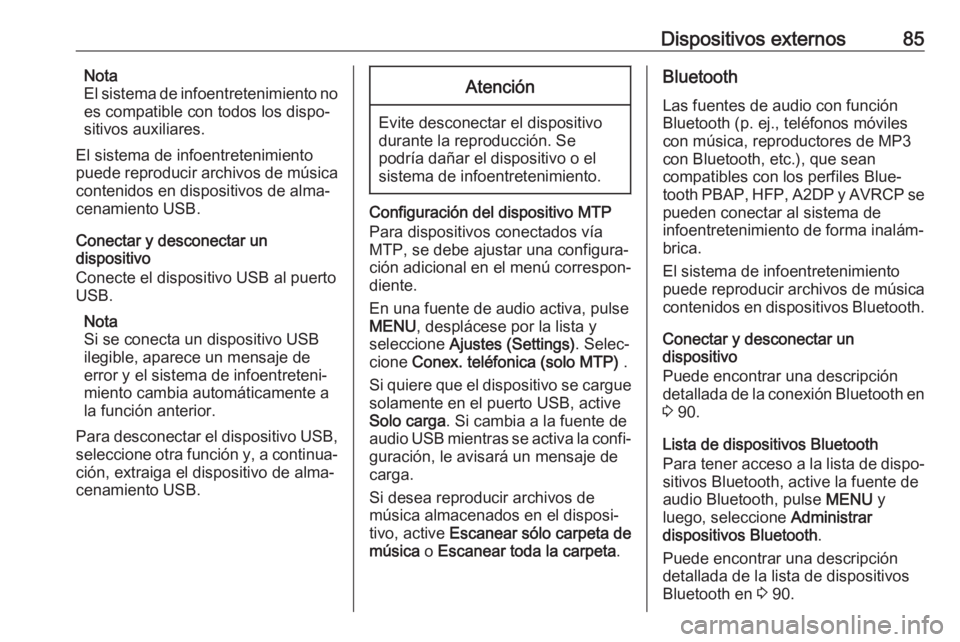 OPEL KARL 2018.5 Manual de infoentretenimiento (in Spanish) Dispositivos externos85Nota
El sistema de infoentretenimiento no
es compatible con todos los dispo‐
sitivos auxiliares.
El sistema de infoentretenimiento
puede reproducir archivos de música conteni OPEL KARL 2018.5 Manual de infoentretenimiento (in Spanish) Dispositivos externos85Nota
El sistema de infoentretenimiento no
es compatible con todos los dispo‐
sitivos auxiliares.
El sistema de infoentretenimiento
puede reproducir archivos de música conteni