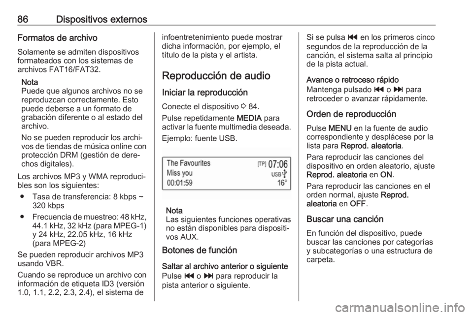 OPEL KARL 2018.5 Manual de infoentretenimiento (in Spanish) 86Dispositivos externosFormatos de archivoSolamente se admiten dispositivos
formateados con los sistemas de
archivos FAT16/FAT32.
Nota
Puede que algunos archivos no se
reproduzcan correctamente. Esto
OPEL KARL 2018.5 Manual de infoentretenimiento (in Spanish) 86Dispositivos externosFormatos de archivoSolamente se admiten dispositivos
formateados con los sistemas de
archivos FAT16/FAT32.
Nota
Puede que algunos archivos no se
reproduzcan correctamente. Esto