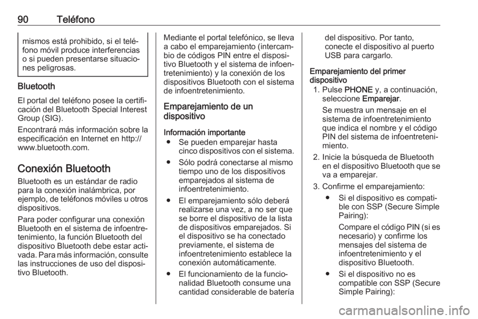 OPEL KARL 2018.5 Manual de infoentretenimiento (in Spanish) 90Teléfonomismos está prohibido, si el telé‐
fono móvil produce interferencias
o si pueden presentarse situacio‐ nes peligrosas.
Bluetooth
El portal del teléfono posee la certifi‐
cación d OPEL KARL 2018.5 Manual de infoentretenimiento (in Spanish) 90Teléfonomismos está prohibido, si el telé‐
fono móvil produce interferencias
o si pueden presentarse situacio‐ nes peligrosas.
Bluetooth
El portal del teléfono posee la certifi‐
cación d