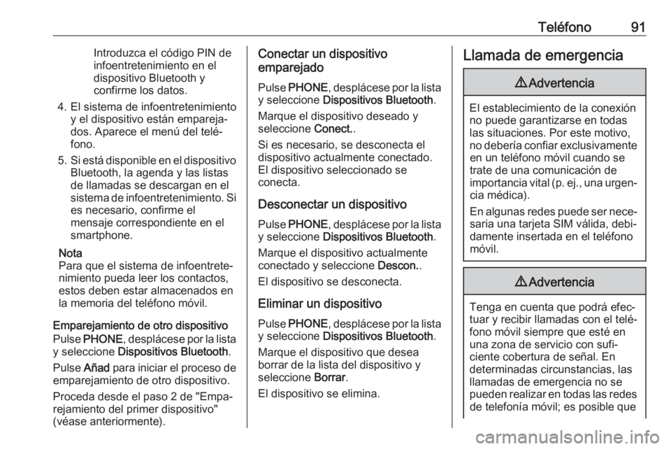 OPEL KARL 2018.5  Manual de infoentretenimiento (in Spanish) Teléfono91Introduzca el código PIN de
infoentretenimiento en el dispositivo Bluetooth yconfirme los datos.
4. El sistema de infoentretenimiento y el dispositivo están empareja‐
dos. Aparece el me