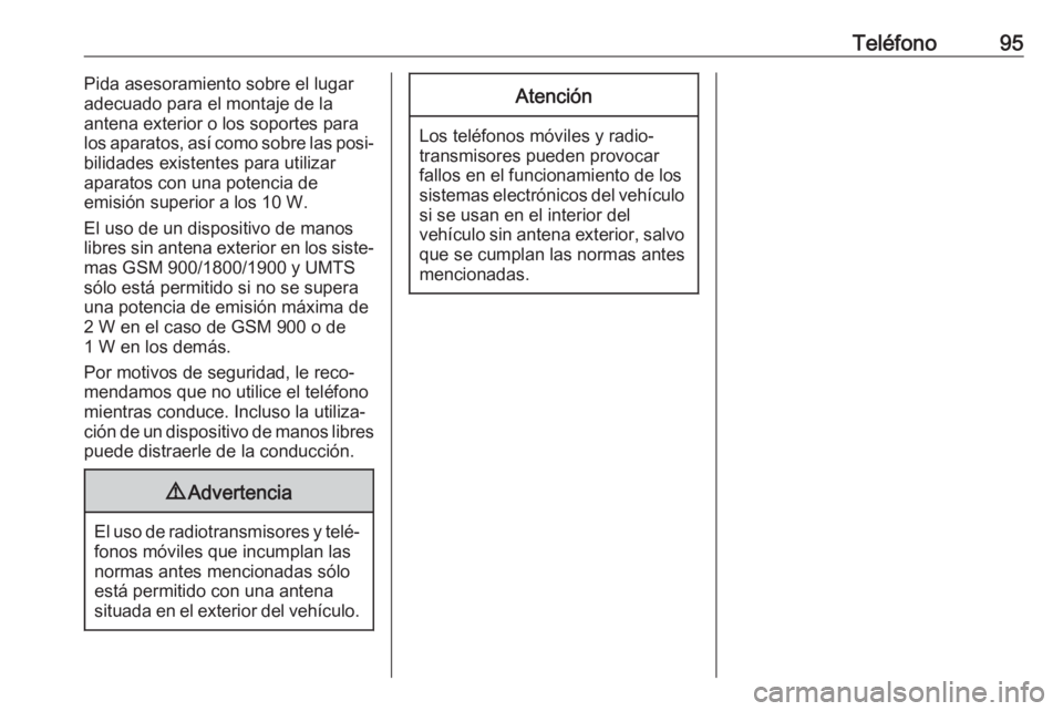 OPEL KARL 2018.5  Manual de infoentretenimiento (in Spanish) Teléfono95Pida asesoramiento sobre el lugar
adecuado para el montaje de la
antena exterior o los soportes para
los aparatos, así como sobre las posi‐
bilidades existentes para utilizar
aparatos co