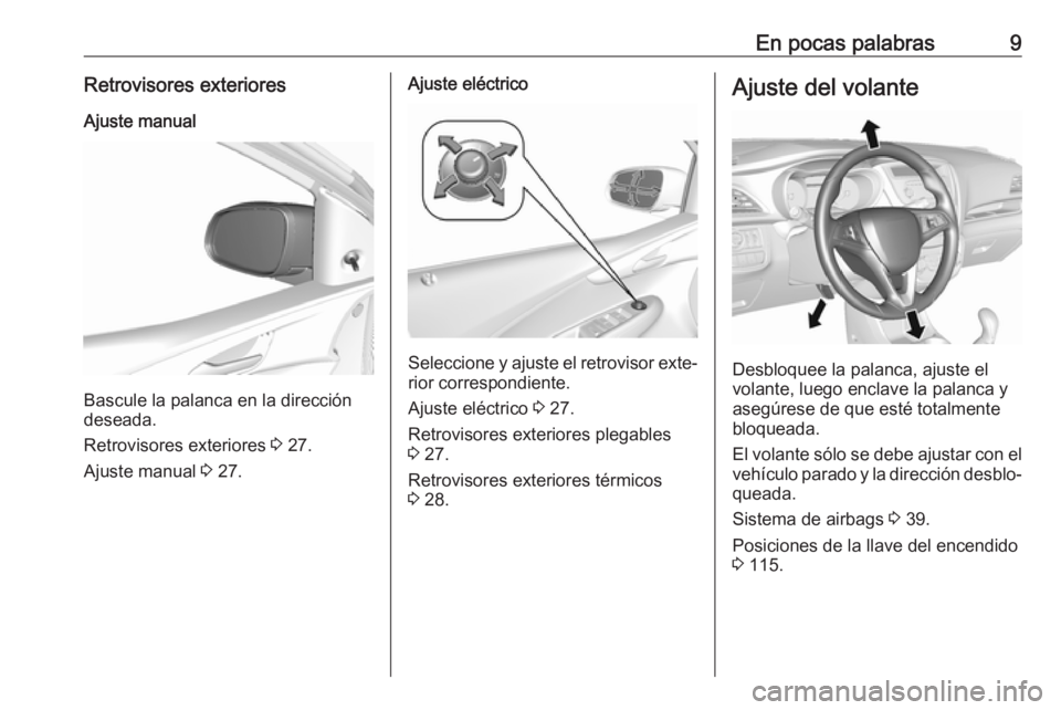 OPEL KARL 2018.5  Manual de Instrucciones (in Spanish) En pocas palabras9Retrovisores exterioresAjuste manual
Bascule la palanca en la dirección
deseada.
Retrovisores exteriores  3 27.
Ajuste manual  3 27.
Ajuste eléctrico
Seleccione y ajuste el retrovi