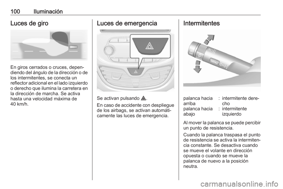 OPEL KARL 2018.5  Manual de Instrucciones (in Spanish) 100IluminaciónLuces de giro
En giros cerrados o cruces, depen‐
diendo del ángulo de la dirección o de
los intermitentes, se conecta un
reflector adicional en el lado izquierdo
o derecho que ilumi