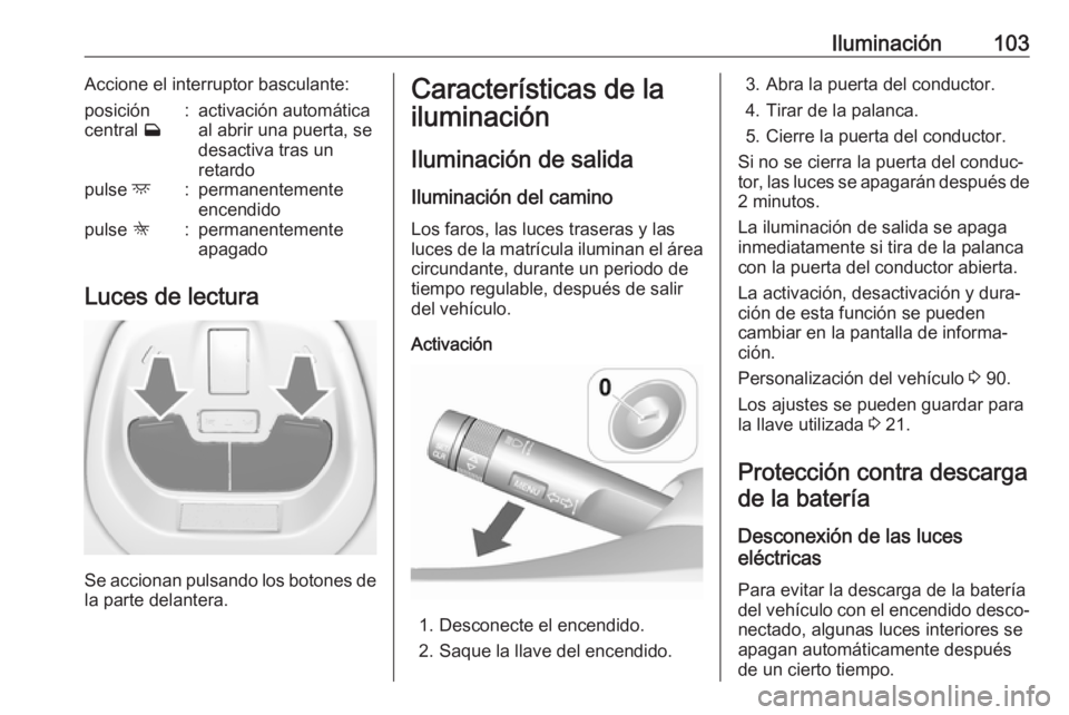 OPEL KARL 2018.5  Manual de Instrucciones (in Spanish) Iluminación103Accione el interruptor basculante:posición
central  w:activación automática
al abrir una puerta, se
desactiva tras un
retardopulse  d:permanentemente
encendidopulse  K:permanentement
