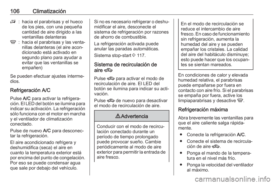 OPEL KARL 2018.5  Manual de Instrucciones (in Spanish) 106ClimatizaciónJ:hacia el parabrisas y el hueco
de los pies, con una pequeña
cantidad de aire dirigido a las
ventanillas delanterasV:hacia el parabrisas y las venta‐
nillas delanteras (el aire ac