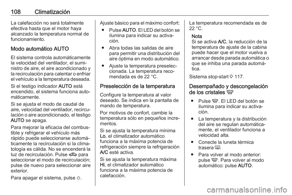 OPEL KARL 2018.5  Manual de Instrucciones (in Spanish) 108ClimatizaciónLa calefacción no será totalmente
efectiva hasta que el motor haya
alcanzado la temperatura normal de
funcionamiento.
Modo automático AUTO
El sistema controla automáticamente
la v