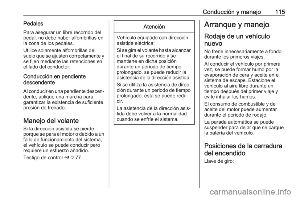 OPEL KARL 2018.5 Manual de Instrucciones (in Spanish) Conducción y manejo115PedalesPara asegurar un libre recorrido delpedal, no debe haber alfombrillas en
la zona de los pedales.
Utilice solamente alfombrillas del
suelo que se ajusten correctamente y s OPEL KARL 2018.5 Manual de Instrucciones (in Spanish) Conducción y manejo115PedalesPara asegurar un libre recorrido delpedal, no debe haber alfombrillas en
la zona de los pedales.
Utilice solamente alfombrillas del
suelo que se ajusten correctamente y s