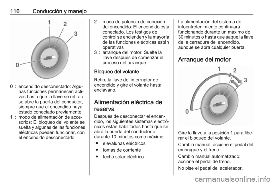 OPEL KARL 2018.5 Manual de Instrucciones (in Spanish) 116Conducción y manejo0:encendido desconectado: Algu‐
nas funciones permanecen acti‐
vas hasta que la llave se retira o
se abre la puerta del conductor,
siempre que el encendido haya
estado conec OPEL KARL 2018.5 Manual de Instrucciones (in Spanish) 116Conducción y manejo0:encendido desconectado: Algu‐
nas funciones permanecen acti‐
vas hasta que la llave se retira o
se abre la puerta del conductor,
siempre que el encendido haya
estado conec