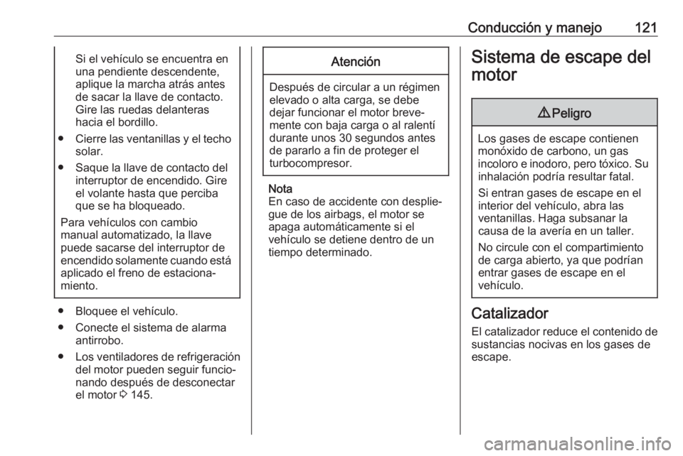 OPEL KARL 2018.5 Manual de Instrucciones (in Spanish) Conducción y manejo121Si el vehículo se encuentra en
una pendiente descendente,
aplique la marcha atrás antes
de sacar la llave de contacto.
Gire las ruedas delanteras
hacia el bordillo.
● Cierre OPEL KARL 2018.5 Manual de Instrucciones (in Spanish) Conducción y manejo121Si el vehículo se encuentra en
una pendiente descendente,
aplique la marcha atrás antes
de sacar la llave de contacto.
Gire las ruedas delanteras
hacia el bordillo.
● Cierre