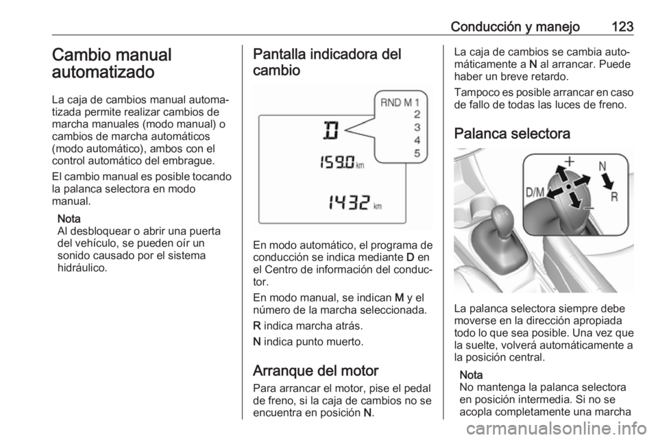 OPEL KARL 2018.5 Manual de Instrucciones (in Spanish) Conducción y manejo123Cambio manual
automatizado
La caja de cambios manual automa‐
tizada permite realizar cambios de
marcha manuales (modo manual) o
cambios de marcha automáticos
(modo automátic OPEL KARL 2018.5 Manual de Instrucciones (in Spanish) Conducción y manejo123Cambio manual
automatizado
La caja de cambios manual automa‐
tizada permite realizar cambios de
marcha manuales (modo manual) o
cambios de marcha automáticos
(modo automátic