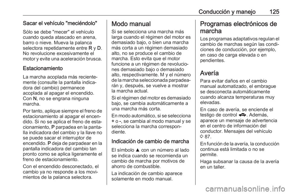 OPEL KARL 2018.5 Manual de Instrucciones (in Spanish) Conducción y manejo125Sacar el vehículo "meciéndolo"Sólo se debe "mecer" el vehículo
cuando queda atascado en arena,
barro o nieve. Mueva la palanca
selectora repetidamente entre OPEL KARL 2018.5 Manual de Instrucciones (in Spanish) Conducción y manejo125Sacar el vehículo "meciéndolo"Sólo se debe "mecer" el vehículo
cuando queda atascado en arena,
barro o nieve. Mueva la palanca
selectora repetidamente entre