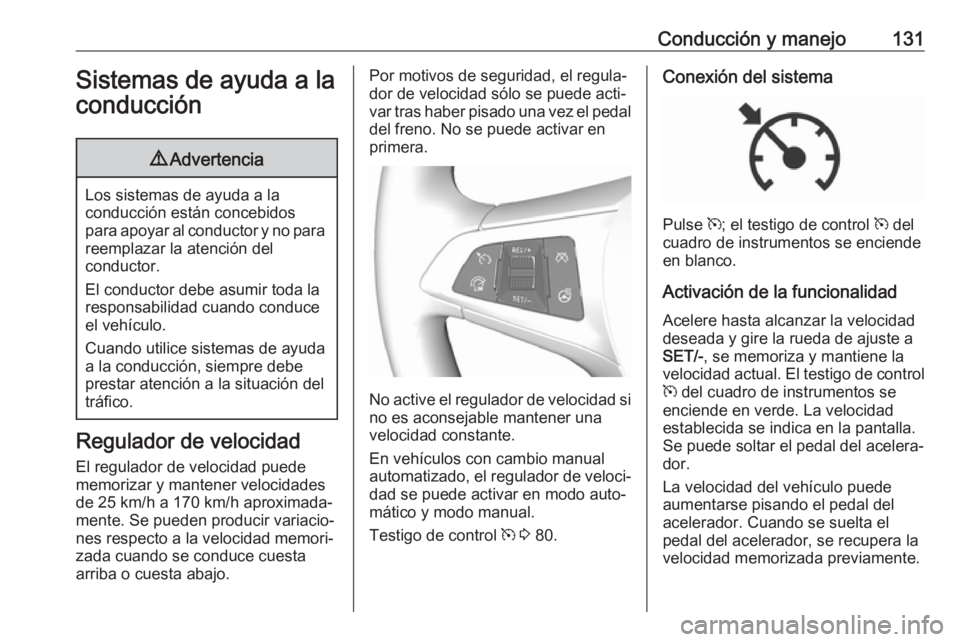 OPEL KARL 2018.5  Manual de Instrucciones (in Spanish) Conducción y manejo131Sistemas de ayuda a laconducción9 Advertencia
Los sistemas de ayuda a la
conducción están concebidos
para apoyar al conductor y no para reemplazar la atención del
conductor.