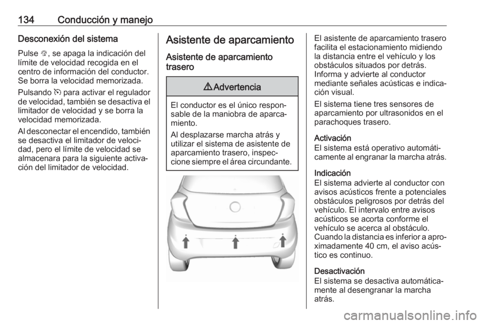 OPEL KARL 2018.5  Manual de Instrucciones (in Spanish) 134Conducción y manejoDesconexión del sistemaPulse  L, se apaga la indicación del
límite de velocidad recogida en el
centro de información del conductor.
Se borra la velocidad memorizada.
Pulsand
