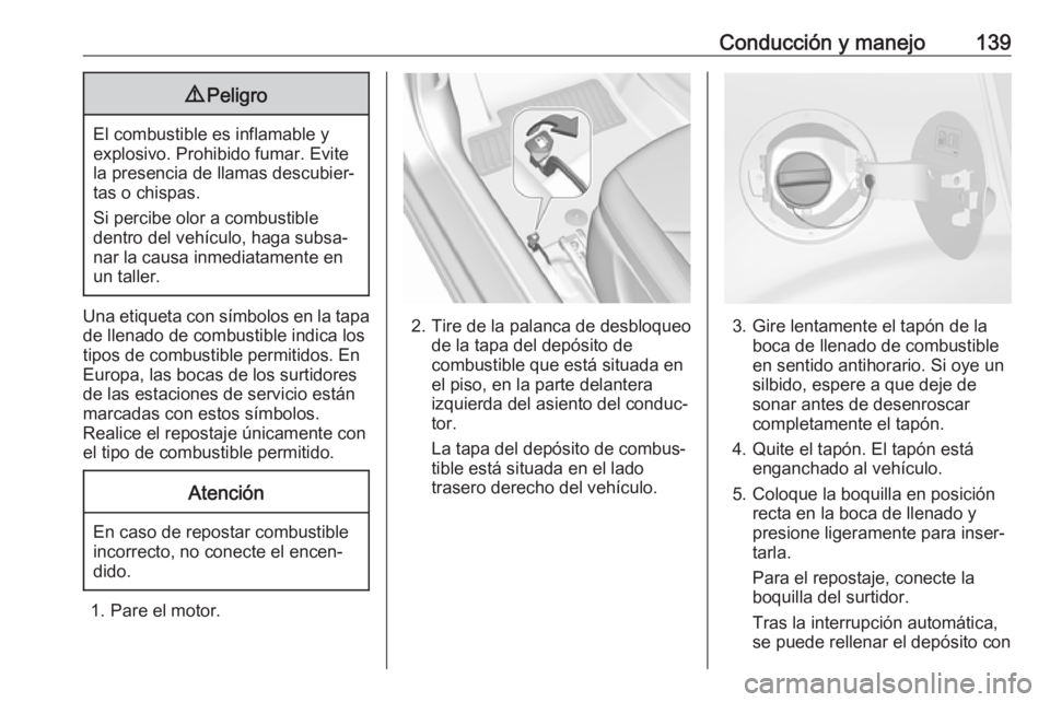 OPEL KARL 2018.5 Manual de Instrucciones (in Spanish) Conducción y manejo1399Peligro
El combustible es inflamable y
explosivo. Prohibido fumar. Evite
la presencia de llamas descubier‐
tas o chispas.
Si percibe olor a combustible
dentro del vehículo, OPEL KARL 2018.5 Manual de Instrucciones (in Spanish) Conducción y manejo1399Peligro
El combustible es inflamable y
explosivo. Prohibido fumar. Evite
la presencia de llamas descubier‐
tas o chispas.
Si percibe olor a combustible
dentro del vehículo,