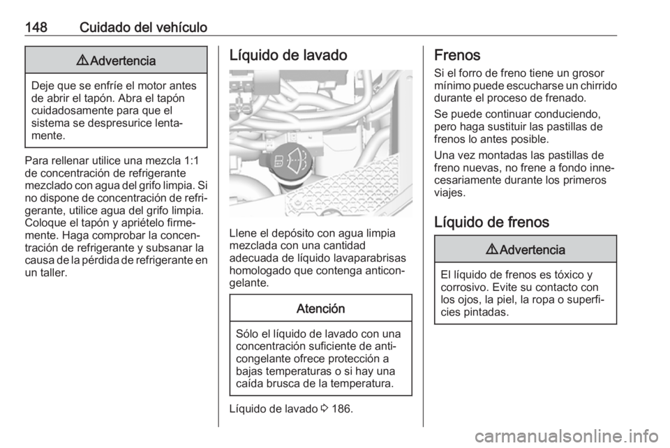 OPEL KARL 2018.5 Manual de Instrucciones (in Spanish) 148Cuidado del vehículo9Advertencia
Deje que se enfríe el motor antes
de abrir el tapón. Abra el tapón cuidadosamente para que el
sistema se despresurice lenta‐
mente.
Para rellenar utilice una OPEL KARL 2018.5 Manual de Instrucciones (in Spanish) 148Cuidado del vehículo9Advertencia
Deje que se enfríe el motor antes
de abrir el tapón. Abra el tapón cuidadosamente para que el
sistema se despresurice lenta‐
mente.
Para rellenar utilice una