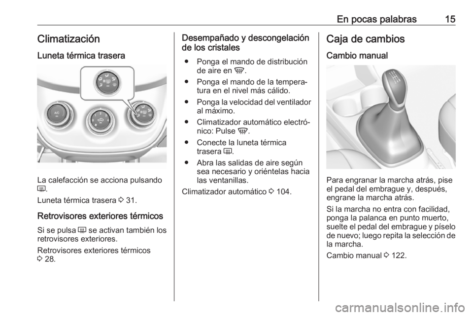 OPEL KARL 2018.5  Manual de Instrucciones (in Spanish) En pocas palabras15Climatización
Luneta térmica trasera
La calefacción se acciona pulsando
Ü .
Luneta térmica trasera  3 31.
Retrovisores exteriores térmicos
Si se pulsa  Ü se activan también 