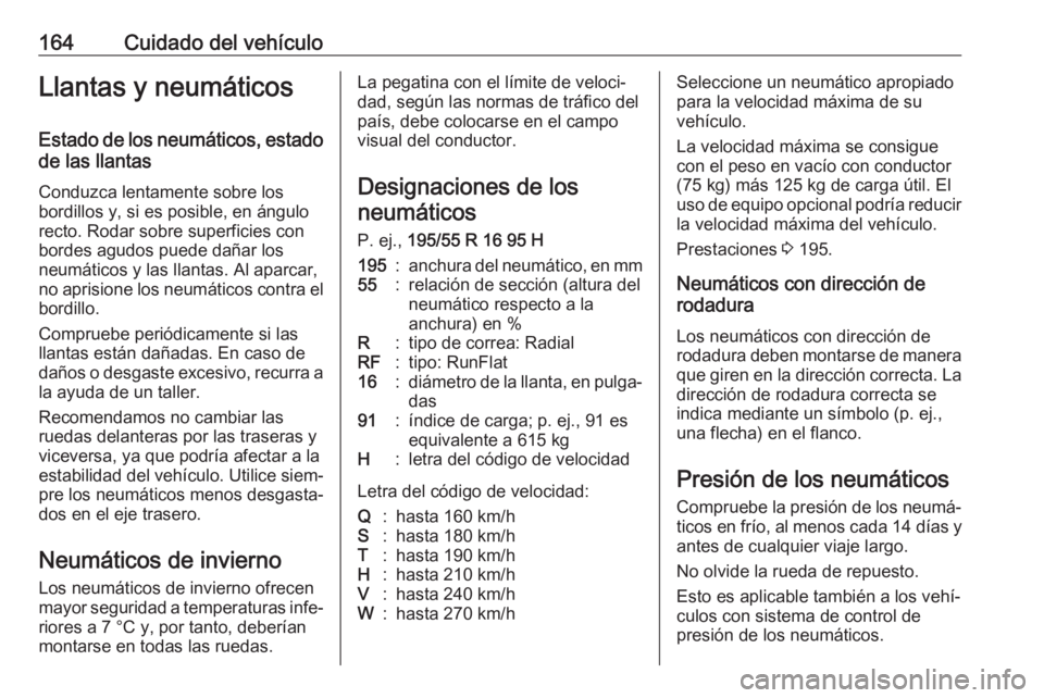 OPEL KARL 2018.5  Manual de Instrucciones (in Spanish) 164Cuidado del vehículoLlantas y neumáticosEstado de los neumáticos, estado
de las llantas
Conduzca lentamente sobre los
bordillos y, si es posible, en ángulo
recto. Rodar sobre superficies con
bo