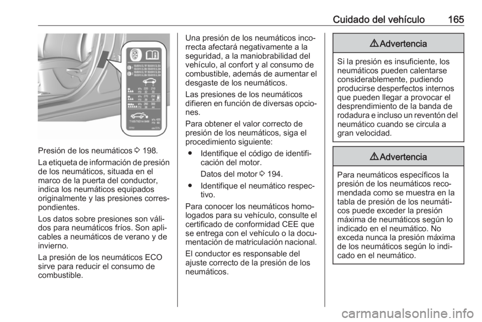 OPEL KARL 2018.5  Manual de Instrucciones (in Spanish) Cuidado del vehículo165
Presión de los neumáticos 3 198.
La etiqueta de información de presión
de los neumáticos, situada en el
marco de la puerta del conductor,
indica los neumáticos equipados