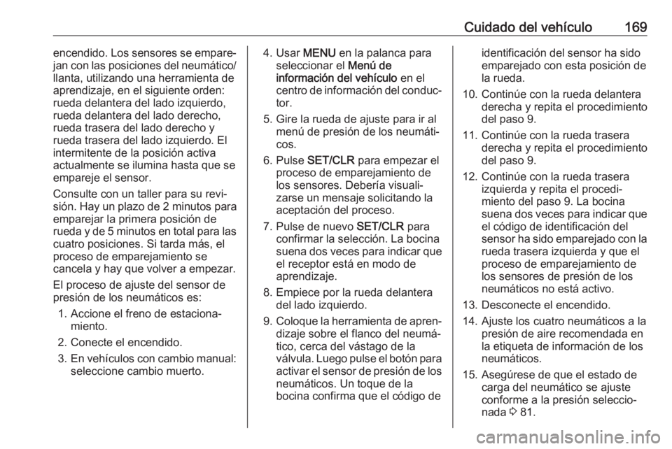 OPEL KARL 2018.5 Manual de Instrucciones (in Spanish) Cuidado del vehículo169encendido. Los sensores se empare‐
jan con las posiciones del neumático/
llanta, utilizando una herramienta de
aprendizaje, en el siguiente orden:
rueda delantera del lado i OPEL KARL 2018.5 Manual de Instrucciones (in Spanish) Cuidado del vehículo169encendido. Los sensores se empare‐
jan con las posiciones del neumático/
llanta, utilizando una herramienta de
aprendizaje, en el siguiente orden:
rueda delantera del lado i