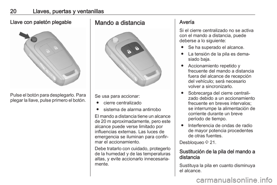 OPEL KARL 2018.5  Manual de Instrucciones (in Spanish) 20Llaves, puertas y ventanillasLlave con paletón plegable
Pulse el botón para desplegarlo. Para
plegar la llave, pulse primero el botón.
Mando a distancia
Se usa para accionar:
● cierre centraliz