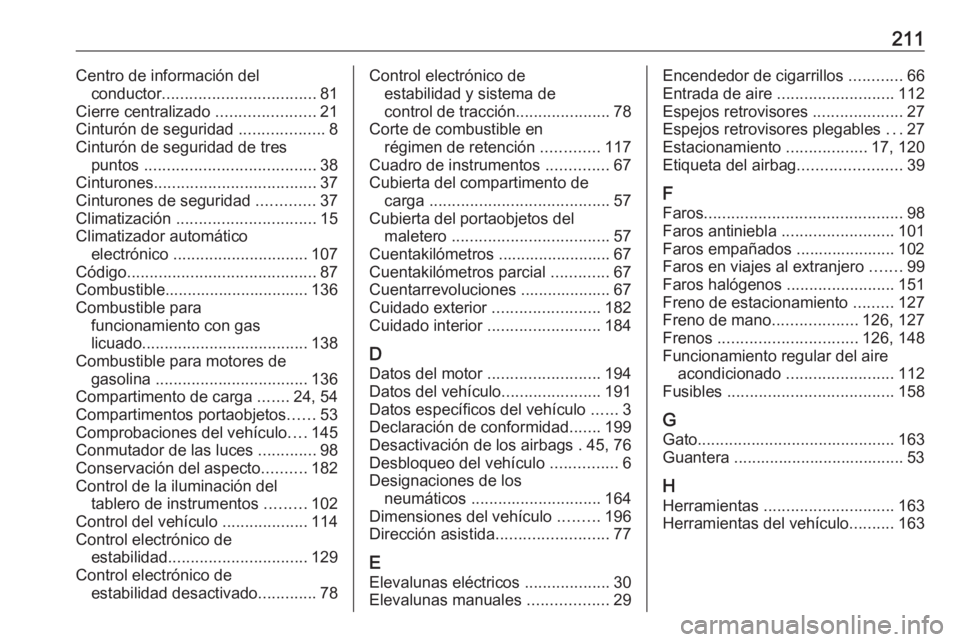 OPEL KARL 2018.5  Manual de Instrucciones (in Spanish) 211Centro de información delconductor .................................. 81
Cierre centralizado  ......................21
Cinturón de seguridad  ...................8
Cinturón de seguridad de tres p