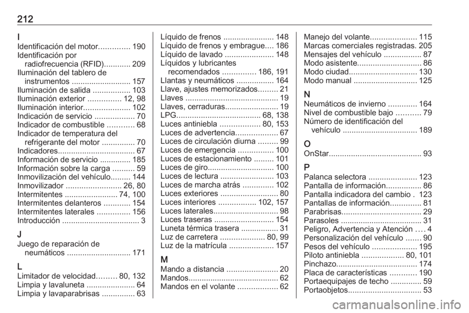 OPEL KARL 2018.5  Manual de Instrucciones (in Spanish) 212I
Identificación del motor ..............190
Identificación por radiofrecuencia (RFID) ............209
Iluminación del tablero de instrumentos ........................... 157
Iluminación de sal